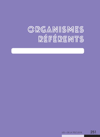 LES + DE LA TÉLÉ 2018 251
ORGANISMES
RÉFÉRENTS
 