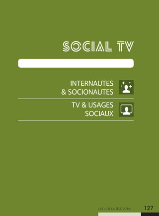 LES + DE LA TÉLÉ 2019 127
SOCIAL TV
INTERNAUTES
 SOCIONAUTES
TV  USAGES
SOCIAUX
 