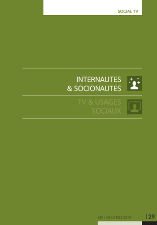 LES + DE LA TÉLÉ 2019 129
INTERNAUTES
 SOCIONAUTES
TV  USAGES
SOCIAUX
SOCIAL TV
 