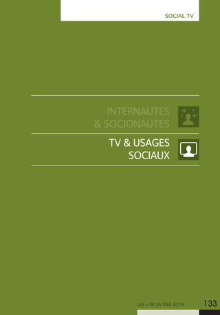 LES + DE LA TÉLÉ 2019 133
INTERNAUTES
 SOCIONAUTES
TV  USAGES
SOCIAUX
SOCIAL TV
 
