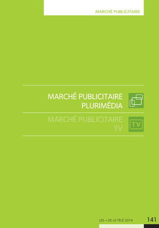 LES + DE LA TÉLÉ 2019 141
MARCHÉ PUBLICITAIRE
PLURIMÉDIA
MARCHÉ PUBLICITAIRE
TV
MARCHÉ PUBLICITAIRE
 