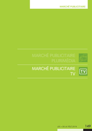 LES + DE LA TÉLÉ 2019 149
MARCHÉ PUBLICITAIRE
PLURIMÉDIA
MARCHÉ PUBLICITAIRE
TV
MARCHÉ PUBLICITAIRE
 