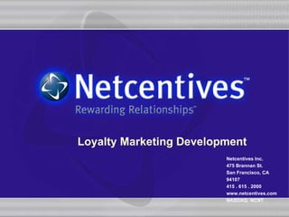 Netcentives Inc. 475 Brannan St. San Francisco, CA 94107 415 . 615 . 2000 www.netcentives.com NASDAQ: NCNT Loyalty Marketing Development 