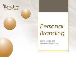 Personal
Branding
Laurie Morse-Dell
ldell@trainingnd.com
 