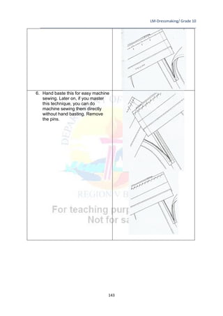 LM-Dressmaking/ Grade 10
____________________________________________________________________________
143
6. Hand baste this for easy machine
sewing. Later on, if you master
this technique, you can do
machine sewing them directly
without hand basting. Remove
the pins.
 