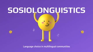 SOSIOLONGUISTICS
Language choice in multilingual communities
 