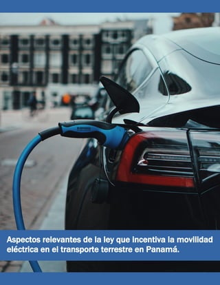 Aspectos relevantes de la ley que incentiva la movilidad
eléctrica en el transporte terrestre en Panamá.
 