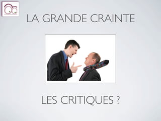 LA GRANDE CRAINTE




  LES CRITIQUES ?
 
