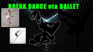BREAK DANCE eta BALLET
 