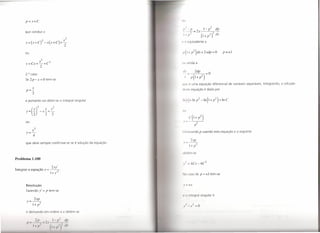 p=x+C                                                       ou


      que conduz a
                                                                   v' - P
                                                                   --=2x
                                                                                              1- p2
                                                                                                  dp
                                                                                                  -
                                                                   I + ,}                (1+ p2)2 dx

                                                                  l'       equivalente a


      ou

                          2
                      X             2
      y=Cx+-+C                                                    ou ainda a
            2

      2.0 caso:
                                                                   =,             2dp           =0

      Se 2 p - x = O tem-se
                                                                       r     p(   1+    p2)
                                                                  que é uma equação diferencial de variáveis separáveis. Integrando, a solução
          x                                                       d sta equação é dada por
       p=-
           2

      e portanto vai obter-se o integral singular


                                                                  ou

                                                                            C(I + p2)
      ou                                                            c -'--;,----'-
                                                                                  p2

                                                                  Iliminando p usando esta equação e a seguinte

                                                                       2xp
       que deve sempre confirmar-se se é solução da equação.       '.--
                                                                      1+ p2

                                                                  ol l m-se
Problema 1.100

                                        2ty'
Integrar a equação y              = -'-2           .
                                     1+ y'                        N          so de p          = ±I   tem-se


       Resolução
       Fazendo y'             =   p tem-se
                                                                   I'      inl     r I ingul r é
             2xp
       y=--
          1+     p2                                                I" -       - - ()

       e derivando em ordem                            x obtém-

                 /1                      I - /1            d/I
       /1-            , I ••                          ,
             I I //                 (I    I ,,')           111
 