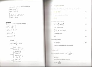 I       .2 Equação de Clairaut
      Então a solução                  da equação             diferencial   é dada por

                                                                                             I'qllação          de Clairaut               é um caso particular                da equação    de Lagrange


                                                                                                       y    =   xy' + lJ.!(y')                                                                            (81)
      ou

       Jy=[Ce-P+2(1-P)](1+p)+p2                                                                        e resolve-se fazendo                             a substituição


       lx=ce-P+2(J-p)
                                                                                                       y'=p                                                                                               (82)


                                                                                         111'llv,mdo em ordem                        a        x   tem-se
Problemas
Resolver as seguintes                   equações          de Lagrange:                                 p    =
                                                                                                                      dp
                                                                                                                 p+x-+1jJ                         ,()
                                                                                                                                                    p- dp                                                 (83)
                                                                                                                      dx                               dx

1.108 y=2"x  1 (,y +74)                                                                                o que é equivalente                              a


1.109 y= ( l+y ') x+ y ,2                                                                              dp       =      O   se            x + lJ.!' (p ) ",.O                                              (84)
                                                                                                       dx
                  ,2           J
1.110 y    = xy            - =;                                                                        e integrando                 tem-se
                               y
                       ,           1
 1.111 y   = 2xy           -   (i                                                                      p=C                                                                                                (85)
                               Y

                                                                                         () 1111'      ral geral é então
           Soluções

                                                                                                                                                                                                          (86)
                                        x2
           1 108 y=C+-,                              y=±2x
            .                            C
                                                                                                            d     x + 1// (p)             = O obtém-se                a solução singular.

                           x=ce-P            -2p+2
           1.109                                          ?        2
                           { y=C(J+p)e-1                      -p       +2
                                                                                         I'whlcma I.U2



            1.110
                               x   =
                                       Cp2 +2p-l
                                       2p2(p-l)
                                                          2
                                                                                         I   I   ulv   'I' H        quação diferencial                        y   =   xy' -   b.
                                                                                                                                                                               1+y,2
                                       Cp2+2p-l1
                               y=                     2       --
                                        2(p-l)                     P
                                                                                                                  lu

                               x= Cp"        2
                                                 + 2 P-3                                               I( m.md             y' - p                       qu
            1.111                                I            2
                           { y-2          17- +317-
                                                                                                       '        'li       J        1i        I

                                                                                                                               I,        1I
 
