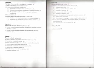 Capítulo 2
        Equações diferenciais       de ordem superior à prim                                                                                      ) .1 7
        2.1 Redução da ordem das equações diferenciais 67                                           I 11111'1111 d', ti! IlIilol íun     tl       uac       dif r nç   . 178
        2.2 Equações diferenciais lineares de ordem n. 72                                               " I I       I Ili'l! 1I tI~ jltlltl tl fi nt .178
           2.2.1   Soluções da equação homogénea e não homogénea. 73                                    , I 'I      I ililli'ilC,tlS   nu i    dif r nças divididas. 179
           2.2.2   Equações diferenciais lineares homogéneas de coeficientes constantes. 75             " I I       I qUtlr,    s cI drf r ncas. 180
           2.2.3   Equações diferenciais lineares não homogéneas de coeficientes               I    I   ,11111t,,1o ti             qu ç o de diferenças. 180
                   constantes. 81                                                                       "           1'1            d valor inicial. 180
        2.3 Equações de Euler. 93                                                              I    II qlltl~               dif r nças lineares homogéneas de coeficientes constantes. 182
        2.4 Soluções de equações diferenciais em séries de potências. 96                                ',11                d p ssoapasso.183
           2.4.1   Soluções em série de potências em torno de um ponto não singular. 97                 " I)        D l rmin ção da solução geral como combinação linear de soluções. 183
           2.4.2   Soluções em série de potências generalizada. Método de Frobenius. 103       I,   I ',oluV1 d             quação de diferenças não homogénea. Método dos coeficientes
                                                                                                        111111'1 rrnin dos. 188
                                                                                                        ' •. 1           l rminação de uma solução particular. 189
       Capítulo 3
       Sistemas de equações diferenciais          lineares. 111                                                     fia. 193
       3.1 Sistemas de equações diferenciais lineares homogéneos de coeficientes constantes.
           Método de Euler. 113                                                                Itldl              r missivo. 195
       3.2 Sistemas de equações diferenciais lineares não homogéneos de coeficientes
           constantes. 125




       Capítulo 4
       Transformadas      de Laplace. 133
       4.1 Definição, existência e propriedades da transformada de Laplace. 133
       4.2 Transformada de Laplace da derivada. 140
       4.3 Inversa da transformada de Laplace e aplicação às equações diferenciais. 143
       4.4 Primeiro e segundo teoremas da translação 150
       4.5 Transformada de Laplace da "função" Delta de Dirac. 159
       4.6 Transformada de Laplace do integral. 162
       4.7 Derivada e integral da transformada de Laplace. 165
       4.8 Teorema da convolução. 170




                                                                                                                                                                                                     'I
., I
                                                                                                                                                                                             11111
 