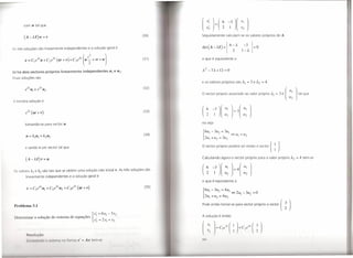 com   w tal que                                                                                  (;; H ~ ~3)(;; 1
        (A -AI)w        =   v                                                                    (30)    Seguidamente calculam-se os valores próprios de A.


As três soluções são linearmente independentes e a solução geral é


                                                                                                 (31)    o que é equivalente a


b) há dois vectores próprios linearmente                     independentes          ul   e u2·
Duas soluções são
                                                                                                         e os valores próprios são AI           =   3e~   =   4.
                                                                                                 (32)
                                                                                                                                                                                ul
                                                                                                         O vector próprio associado ao valor próprio AI            =   3é
                                                                                                                                                                            (   u2
A terceira solução é


                                                                                                 (33)



        tomando-se para vector          li
                                                                                                         ou seja

                                                                                                          6UI - 3u2 = 3uI
                                                                                                  (34)                            ç;, ul = u2
                                                                                                         { 2uI +u2 = 3u2

         e sendo v um vector tal que                                                                     O vector próprio poderá ser então o vector ( : )-


         (A -   AI) v   =   u                                                                            Calculando agora o vector próprio para o valor próprio ~                    =   4 tem-se


 o   v lares kl e k2 são tais que se obtém uma solução não trivial v. As três soluções são
         linearmente independentes e a solução geral é
                                                                                                         o que é equivalente a
                                                                                                  (35)
                                                                                                          6UI   - 3u2 =     4uI
                                                                                                                                  ç;,   2ul -   3u2 = O
                                                                                                         {
                                                                                                             2uI +u2   =   4u2

 Problema 3.1                                                                                            Pode então tomar-se para vector próprio o vector ( ~ ).

                                   .                          _ {XI        =   6xI - 3x2                 A solução é então
 I 'I rminar a solução do isterna de equaçoes,                                             .
                                                                    x2 = 2xI +x2



         R      íuç
         I (I('v('IHlo () '.1' 1('111.1 "" 10"11"   .,'..      X t '111
 