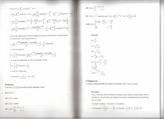 I{       'OSU/}-              Jo    COS(UI)         e-S/       dl=                                                                                               4.N   f(/)-t.             () : ..

           _ lim             J            cos(al)     e-s/ dt               lim       [(~sen(al)e-s/)M                        - J           -~sen(al)."                II                        I

                                                                                                                                                                                                                                         J; X"-I e" dx r(~)=.J;
                                     M                                 =                                                               AI                       .1
                 M      00           O                                     M   -+00        a                              o            o      a
                                                                                                                                                                             4.9   f(l) = t - 2        sabendo que             r(n) =                     e

                                                                                                                  J M --2 at (-s e-SI) di-11
             .  [ I
           _ 11m-sen(aM)e'
                 M      00       a
                                                       - 5M + ((           --se at
                                                                             cos
                                                                               a2
                                                                                                   +st     )M -
                                                                                                            o         o
                                                                                                                        cos
                                                                                                                                   a
                                                                                                                                                  2
                                                                                                                                                                             4.10 j(t)=jcos(t-                      2;), 2;    t»


            = lim  -sen(aM)e-
                                 I                        sM
                                                                 -
                                                                       scos(aM)e-
                                                                                           SM
                                                                                                                 s
                                                                                                               +1-
                                                                                                                          JM       i
                                                                                                                                   2cos
                                                                                                                                              ()e'=st
                                                                                                                                              at           dt
                                                                                                                                                                1   -
                                                                                                                                                                                                  O,                           t<-
                                                                                                                                                                                                                                    2n
                                                                                                                                                                                                                                     3
             M 00 ( a                                                                 a2                        a-            O    a


           R parando agora que o último integral a calcular é novamente a transformada                                                                                                Soluções

           d Laplace de j                      (t)   = cos      at tem-se                                                                                                                     2
                                                                                                                                                                                      4.4    --:3
                                     sM                                                                                                                                                      s
            _ IIITI e-
               .                           (asenaM -scosaM)                           +---,l.2,
                                                                                               s           S20{
                                                                                                                     cosat     }
                                                                                               2            2                                                                               a
                 M      00                       a2                                        a               a                                                                          4.5 -2--2
                                                                                                                                                                                             s +a
                 pode escrever-se                                                                                                                                                                     a
                                                                                                                                                                                      4.6~

                 I+-
                       s2) 5! { cos at }                    .
                                                           hm
                                                                       e-SM(asenaM-scosaM)
                                                                                                                               +2
                                                                                                                                 s                                                           s -a
            (         a2
                                                     =
                                                          M-+oo                                    a
                                                                                                       2
                                                                                                                                a                                                     4.7 ~(l- e-
                                                                                                                                                                                                            2S
                                                                                                                                                                                                                )

            ou ainda considerando s > O e calculando o limite                                                                                                                             1 e-2.1'                      e-2s
                                                                                                                                                                                      4.87+-----
                                                                                                                                                                                             s:             s           s2

            (
                I +    s: ) 5! { cos at} as2
                       a
                                                      =

                                                                                                                                                                                      49~
                                                                                                                                                                                                      21<
            Conclui-se então que
                                                                                                                                                                                      4.10    e-3s                  s
                                                                                                                                                                                                            s2+ 1
                                                 s
             .I! { cos at } = -2--2                        se s > O
                              a +s
                                                                                                                                                                             Problema 4.11

    Problemas
                                                                                                                                                                             Calcular a transformada                     de Laplace da função      j(t)   = 2sent + senht.

     'ai .ular   .I!{j(t)}                em cada um dos seguintes casos:


                                                                                                                                                                                      Resolução
Q   4.4/(/)=/2
                                                                                                                                                                                      Para a resolução deste problema começa-se por utilizar a propriedade da line-
                                                                                                                                                                                      aridade da transformada de Laplace que resulta imediatamente da definição.
    4.5/(1) -         s nat
                                                                                                                                                                                      Tem-s então

    4.6 / (I) - s 'nhOI                                                                                                                                                                 I{ S          nl s nh/}-                I{S n/}+2{     enht} =


      .7 /(1) { ;1:
                                 () < I                                                                                                                                                _ I!{S'Il/}II{I(/                             (II)}_   l{sn/}+~I{/}-±2{e-/}=
 