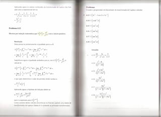 Aplicando agora os valor                           s       nh          id        d     tr n I 1111!idol dI' '''11101             'tld   [un-   1'I'lhl   '1llU/,

      ções seno e exponencial tem-se                                                                                                                 'J .•IIIlt!O li pro] ricda            Ic da Iincaridadc da transformada de Laplace calcular:
           1   ! 1                            !      I
      =2--+-------=                                                                                                                                  r.u        I   {4r1   -    3cos 21 + Se-I}
        s2 + I 2 s - 1                    2 s+!
          3s2 - J
      =   s4 -1
                                                                                                                                                     1.14   .! { cosh 2 21}

                                                                                                                                                      ,15   .! {cos2          aI}
Problema 4.12


Mostrar por indução matemática que                                   52 {til}         =~          com n inteiro positivo.
                                                                                       S"+




      Resolução
      Deve provar-se primeiramente a igualdade para n                                                  =   O.

      52{tO}=fool'e-Sldt=                                lim fMe-Sldt=                                                                                              Soluções
                              o                     M -->x               o

      = lirn(_~e-.I)M                   = lirn_~e-MI                             +~=~                                                                                     24              3s     5
                                                                                                                                                                4.13 ----+--
          M   -->00       sOM                      -->00         S                    S      s                                                                             s4         s2+4       s+!

      Suponha-se agora a igualdade verdadeira para n, isto é                                                    .2 {til}      =~         e
                                                                                                                               SIl+1                                            S2 - 8
      calcule-se                                                                                                                                                4.14
                                                                                                                                                                           s( s2      -16)
      52{tl+I}=fOOt"+le-Sldt=                                    lirn fM               t"+le-SI    dt=
                                  o                          M    -->00           o                                                                                          s2 + 2a2
          ,. (I
      =Im--e
          M   -->00       S
                                  _SII1+I)M
                                     t
                                          O
                                                    n+1
                                                   +--Im
                                                             S       M
                                                                      I' -->oc
                                                                                  fM
                                                                                       O
                                                                                            li
                                                                                           te -s'd t=
                                                                                                                                                                4.15
                                                                                                                                                                           s( i +4a )
                                                                                                                                                                                     2


                                                                                                                                                                                     2a2
      o que após determinar o valor do primeiro limite conduz a                                                                                                 4.16
                                                                                                                                                                           s(s2 +4a2)
      _n+1
      ---~            Il{t li}
              S                                                                                                                                                                  ,6a3
                                                                                                                                                                4.17
      Aplicando agora a hipótese de indução obtém-se                                                                                                                       (s2 +a2)( s2 +9a2 )

          n + 1 n!


      que é a expressão para                      2{t"+I}.
      Como sumário destes                          Iculo             ncontra-s             no fin I d            t   I ítul    urna t b I
      li n [ rm d                                    (To b I 1J.1)ront nd                          ,     1'1111(111<11'111,111    [ rrn d
 