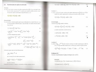 4.               Tr n form da de Lapl ce d d rivada                                                                                                                                                                                                                                                         (12)

                                                                                                                                                                                                                                                                                                              •
    I
        f (I)        um           funç         o    ontfnua        de ordem                     exponencial         em     [0,(0)      cuja derivad            é   l     m-
                                                                             yl
                 b m d                 ordem        exponencial          e             e contínua              por secções em           [0,(0)        então a tran •            Corolário            1
                 form          da de Laplace da derivada                                   f'    (t)    existe para     s>y      e                                                   /(1) e .l'(I)         são funções          contínuas   de ordem      exponencial      em     [0,(0)     e se   f"(t)      é
                                                                                                                                                                                          também           de ordem       exponencial       e contínua    por secções em         [O ,00) então
                 )!{r(l)}                   =   s2{f(t)}-           f(O)                                                                                                  (7)
                                                                                                                                                                                              2{f"(t)}        =   s22{f(t)}        - sf(O)- f'(0)                                                           (13)



         monstração

1,11             monstra r o teorema                        pode supor-se que a derivada                                 tem um salto finito               em I =          'o   Demonstração

                 (A demonstração                      é suficiente                para o caso de haver um número                                finito    de saltos).           Calcule-se           2 {f" (t)}    usando o teorema

                 Então tem-se
                                                                                                                                                                                                                                                                                                            (14)

                 ~{r(t)}                    =   f ;f'(t')e-sldt               =                                                                                           (8)
                                                                                                                                                                                          e usando novamente                    o teorema   tem-se
                 = lim             (f O-Ef'(t)e-S1dt+fM
                                        I
                                                                                                       f'(t)e-S1dt)=                                                      (9)
                      M   ---+00            E                                               to +E
                      E-O                                                                                                                                                                     = s(s2{f(t)}-              f(O))-     f'(0)                                                                   (15)

                 e usando                integração           por partes
                                                                                                                                                                                              = s22{f(t)}             - sf(O)- f'(0)
                        .              (( f(t)e-SI        )10 -E -       f        I -E
                                                                                                -se-S1f(t)dt+            ()M SI
                                                                                                                           f(t)e-                     _
                                                                                                                                                                                                                                                                                                            (16)
                 =
                      M
                       11m
                      c-O
                          ---+00                            E                 li
                                                                                   o
                                                                                                                                            lO +E                                                                                                                                                             •
                                                                                                           M -f(t)
                                                                                                        f lo +1:           se-SI dt)        =                           (10)
                                                                                                                                                                                Corolário            2
                 = ~i~je-slõ                     f(to)-         f(O+)e-s.o             +          +s     f :O-E f(t)e-s1dt+              f(M)e-SM               +               Se   f (t),      (t ~' ...
                                                                                                                                                                                                f'            ,i   n1
                                                                                                                                                                                                                    -)    (t)   são fu~ções     contínuas       de ordem       exponencial     em     [0,(0)
                      E-O                                            .                                                                                                                      e se f 11) (t)        é de ordem exponencial            e contínua    por secções em        [0,(0)      então

                                                                                                         -e-sl~f(tõ)+sfl~                 f(t)e-S1        dt)           (11)
                                                                                                                                                                                              2   {i")     (t)}   =   sn2{f(t)}-        s,,-lf(O)    _s,,-2 f'(0) - ... - .l,-I) (O)                        (17)

An lisando agora cada um dos limites tem-se



                     I im      f (M) e-sM                 =     °                                                                                                               Problema 4.19
                                                                                                                                                                                                                                                                     sen2at.
                 M        00
                                                                                                                                                                                Calcular a transformada de Laplace da função                             f(t)    =

                 por a funçãofser                      de ordem              exponencial                   e


                                                                                                                                                                                            Resolução

                                                                                                                                                                                            C nsid        r ndoqu          f'(I)=2a.enatcosatef(0)=Otem-se
                 p r/              I        ntínua,
r   II1"IIIU'II(        ',ClItI,II1Clo         ()~ 1111(qloli',    (       ,I        lIl,I1(1             Iin1i I (", I ("01,1111
                                                                                                                                  (",   I( '111 "C'
 