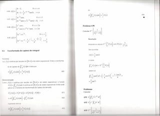 5t - 2,                                     O<t < n
                                                                                                                                                                      ou
         4.86 y               (t)   =                       1 -(I-n)
                                         { 5t-2--e                              sen2t          t z-   it
                                                           2                              '                                                                                                                                                                   (44)
                                                                                                                                                                      52{f ~f(X)dX}                       =   ~F(S)
         4.87 Y t             () 1   =
                                           3e-2Isent,                                           0< t < I
                                                                                                                                                                                                                                                                •
                                          3e-21 sent + e2e-21 sen (t -                         I) ,        t>I


         4.88 y t =           () j        e -I
                                          e-I
                                                  cos t,

                                                  cos t + e        2Jf
                                                                         e -t   senr,
                                                                                      O   <f <

                                                                                              t >   2n
                                                                                                      2n                                                     Problema 4.90



                                           e     -I
                                                      +e -31 ,                                             O <t<- I
                                           2

          4.89y(t)=                                                             I_I             -3(1_1)              2
                                                                                                                                                                      Resolução

                                         1 2e
                                                 -I
                                                      +e
                                                            -31
                                                                   --e
                                                                     4
                                                                         I        2
                                                                                      +-e
                                                                                        4
                                                                                          I                ?
                                                                                                           -
                                                                                                               '
                                                                                                                   t>-
                                                                                                                       I
                                                                                                                       2
                                                                                                                                                                      Pretende-se                  calcular    ss-I {~F(S)}         com   F(s)   = -2-
                                                                                                                                                                                                                                                      1
                                                                                                                                                                                                                                                         -.
                                                                                                                                                                                                                       s                           s +4

                                                                                                                                                                      Tem-se então
4.6       Transformada de Laplace do integral

                                                                                                                                                                       f(t)=±sen2t

       rema
                                                                                                                                                                       e como
  Ic   I (I)      contínua               por secções em                  [O     ,00) e de     ordem exponencial.              Então a transforma-



          da de Laplace de                            f ~ (x)dx é dada
                                                         f                                por



           ~{f ~f(X)dX}                               =   ~52{J(t)}                                                                              (40)                  obtém-se



                                                                                                                                                                       f 02
                                                                                                                                                                           I
                                                                                                                                                                          -sen2t
                                                                                                                                                                                    I              - -
                                                                                                                                                                                                    dt    =
                                                                                                                                                                                                              (I
                                                                                                                                                                                                              - -cos
                                                                                                                                                                                                                            _)
                                                                                                                                                                                                                           2t
                                                                                                                                                                                                                                I
                                                                                                                                                                                                                                     1- cos 2t
                                                                                                                                                                                                                   4            °         4
      monstração                                                                                                                                                               1     ?
                                                                                                                                                                       =       -sen-t
      mo ./    (t) é contínua por secções                                        em  [0,(0)           e de ordem           exponencial,     a função                           2
              F (I ) = f ~ (x) dx é contínua
                          f                                                       em [0,(0)           e de ordem exponencial.             Então pode

               plicar-se o teorema                         da transformada                    de Laplace da derivada
                                                                                                                                                             Problemas
                                                                                                                                                             Calcular:
                  I   {I(t)}         =    2{F'(t)}             =   s52{ F(t)} - F(O)                       =                                     (41)


                                                                                                                                                         /   4.91     52{f ~i3e-2i di}
              -       ,I' I   {f ~f (x) dX} - f ~f (x) dx                                                                                        (42)



                  por           nt       l rn-
                                                                                                                                                              4.92    2{e-      1
                                                                                                                                                                                        di}
                                                                                                                                                                                    f ~ii
                                                                                                                                                 (11 )
                                                                                                                                                              4.":    I I     I     ,I
                                                                                                                                                                                           I   i
                                                                                                                                                                                               1,11
                                                                                                                                                                                                      I   1
 