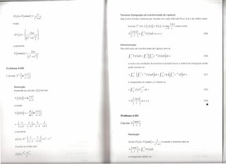Teorema            (Integração               da transformada                de Laplace)
           F(s) =E{seoat}                      =~
                                                  s: +a                           Seja j uma função                   contínua              por secções em cada intervalo           O   :5   t   :5   b e de ordem expo-

       então
                                                                                             nencial            eYI   com      E{f(t)}          =    F(s).    Se lim   j(t)    existe então
                                                                                                                                                                 I~O       t

                                                                                             52{f~t)}=                   fsooF(S)dsses>y                                                                             (49)




                                                                                  Demonstração
           e portanto
                                                                                  Pela definição               de transformada                 de Laplace tem-se


                                                                                             f       00

                                                                                                     S
                                                                                                          F(S)ds         =     f    oo(f occe-'"'lf(t)dt)dS
                                                                                                                                   .
                                                                                                                                                                       =                                             (50)



                                                                                             e como nas condições                            do teorema       é possível trocar a ordem de integração              então
                                                                                             pode escrever-se
Prohlema 4.101

                                                                                                                                                                                                                     (51)
Calcular        Z- I { lo -- I} .
                          s+
                             s-I

                                                                                             e integrando                em ordem a              S   obtém-se

           Resolução                                                                                      00            e-sI

           Pretende-se               calcular         f (t)   tal que
                                                                                             =
                                                                                                 f O j(t)-dl t                          =                                                                            (52)


                                          s+ 1
            52 {f(t) } =10-
                                          s -1                                                                                                                                                                       (53)

            e então                                                                                                                                                                                                    •
            52 {if (t)}          =   -~(10~)
                                          ds          s-1                         Problema 4.102


            -       li) ---                     ------ 1
                                                   1                              Calcular           E {seot} .
                                                                                                        -t -
                   ( s+l s-1                     s-1  s+1

                  portanto
                                                                                             Resolução

             tf   ( I)   =Z-     I   {I  ---
                                         s -I
                                                        I}
                                                      s+ I
                                                               =e I -e   -I
                                                                              /
                                                                                                                                                      1
                                                                                             Sendo              F (s)    =   E {seot} = -2-                  e usando o teorema         tem-se
                                                                                                                                                 s +1
            Con lul-                     nl
                             I
                                               O qu
                                                                                                 I   {s         01
                                                                                                               1 } _     I.-~
                                                                                                                            F(.i:)ds
             /'(1) (' -I'
                                     I                                                       I IIllt'I!I<lIIfIIl          nlJl      111',I
 