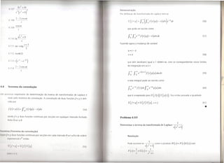 K,I'
                                                ,
                                                      I 1(1
                          101
                                     ,I' 1 (' ,1'" I    <I ) 2
                                                                                                                                          POI   d                d lr n r rm d d Laplac tem-se
                                     _ - _ 'OSI!)I
                11
                                                                                                                                                    ~ {I ':'g}         =   J ;(J ~f(              T)g(t   - T)dT   )e-sl
                                                                                                                                                                                                                           dt                                 (56)

                                     S 'llIOI
                11la
                                                                                                                                                    que pode ser escrito como


                                            .1'2      +9                                                                                                                                                                                                      (57)
                '1,110111---
                                                ,I'

                                                                                                                                          Fazendo agora a mudança de variável
                              .'+3
                11,111 coto-- 2
                     are
                          I:>

                                                                                                                                                    U   =t-T
                11 I I           Iscnh21
                                                                                                                                                    v=     T                                                                                                  (58)


                1111
                                           -( =e _?()
                    3            I    (e          :
                                                                                                                                                    que tem Jacobiano igual a 1 obtém-se, com os correspondentes novos limites
                                                                                                                                                    de integração em u e v
                     2 - 2cos                           úJl
               11.1111----

                                                                                                                                                                                                                                                              (59)



                                                                                                                                                    e este integral pode ser escrito como

/1..8          Teorema da convolução


I )111 I IC                o importante de determinação da inversa de transformadas de Laplace é                                                    que é a expressão para                       2{f(t)}>2{g(t)}           Fica então provada a igualdade
                lad             p lo teorema da convolução. A convolução de duas funçóesre                                g é defi-
               l1id        por
                                                                                                                                                    2{f*g}=2{f}2{g},s>y                                                                                       (61)


                                                                                                                               (54)
                                                                                                                                                                                                                                                                 •
                 I do f   g duas funções contínuas por secções em qualquer intervalo fechado                                              Problema 4.115
               ünito O :s;I :s b.

                                                                                                                                          Determinar a inversa da transformada de Laplace
                                                                                                                                                                                                                                S
                                                                                                                                                                                                                                    (2
                                                                                                                                                                                                                                     S   +I
                                                                                                                                                                                                                                              )'
1I I II III           (          r m            da         onvolução)
,l'ltllll /1',lI           lu 5 runçO                      contlnu   por 5   co   5 em c d   int rvalo O:s;   I   :s; b    ord m      /             Resolução
              I'XpC        11    n i lerl               nt
                                                                                                                                                                                         I
                                                                                                                                                    Pod                                               como o produto        H (s)        =   F(s)G(s)   com
                                                                                                                              (   )
                                                                                                                                                                               .I'   i+1 )
                                                                                                                                                                                             I
                                                                                                                                                    I,'   ,1')         «(;(s
              l'tll,l      I         Y                                                                                                                            ,I                 /           II
 