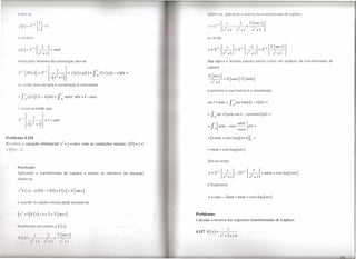 ('   1("1)   ~(                                                                                                                                             inv r        d   tran    r   rm da d   L place,


                                                                                                                           y=':'        {_.I'_. __ 2_+                  i!.{sect}}
                                                                                                                           ,                  .1'2   +1     i    +J        .1'2 + 1


            l mb m                                                                                                        ou ainda


        g (I) =,12"""'
                      s +J
                          -}         {-2-         1
                                                        = sent


            ntão pelo teorema da convolução tem-se                                                                        Seja agora a terceira parcela escrita como um produto de transformadas de
                                                                                                                          Laplace

                                                                                                                           Q{ secr]
                                                                                                                           ----"c_-'- = Q{ sect                  }Q{   sent}
                                                                                                                             s2 +J
            u ainda uma vez que a convolução é comutativa
                                                                                                                          e portanto a sua inversa é a convolução
       - f;,g(r)f(t-r)dr=                                   f~       senr'ldr=l-cost
                                                                                                                           sect     * sent           =   f >ec    rsen   (t -   r )dr   =

            onclui-se então que
                                                                                                                          =    f ~ r (sentcos
                                                                                                                                  sec                            r - cos zserrrjzrt; =
        l!"'    r
                1.1'
                       (I
                                     +1
                                          I)= 1- cos         t
                         .1'2
                                                                                                                          =    fO
                                                                                                                                I   (
                                                                                                                                        sent-cost-- senr) dr=
                                                                                                                                                    cos r

Problema 4.116                                                                                                            = (rsent + cos t log Icos rl)~ =
R .solvcr a equação diferencial y" + y = sect com as condições iniciais y( O) = 1 e
v'(O)--2,                                                                                                                 = tsent       + cos t log [cos II


                                                                                                                          Tem-se então
       Resolução
      Aplicando                      a transformada                 de Laplace a ambos os membros da equação               y   = E'"     {_s_}
                                                                                                                                           .1'2 + 1
                                                                                                                                                    _ 2E'"             {-2- _}+
                                                                                                                                                                         .I'
                                                                                                                                                                                1
                                                                                                                                                                               +1
                                                                                                                                                                                        tsent+ cost logjcosr]
       obtém-se
                                                                                                                          e finalmente
       s2y (.1')- sy(O) - y'(0)+ Y(s)                                     = Q{ sect}
                                                                                                                           y = cos t - 2sent + tsent + cos t log Icostl
            usando os valores iniciais pode escrever-se


       (,1,2 +      I) Y (s) -             .I'    + 2 = Q { sec      t}                                        /   Problemas
                                                                                                                   Calcular a inversa das seguintes transformadas de Laplace:
       R olv ndo                          m ord ma Y             (.I')
                                                                                                                   4.1171/(.')-
        Y (,I')                "I'
                                                             I{S"'}                                                                     ,I'      r : ,I',   )

                         ,I'         ,I          ,I'   ,I    .1'     ,I



                                                                                                                                                                                                                     11
 