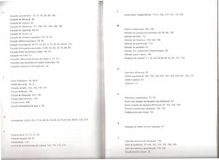 L
                                                                                 Linearmente independentes. 73-77, 105, 114-116, 119, 126.
     Equação característica. 75, 77, 78, 84, 89, 184.
     Equação de Bernoulli. 48.
     Equação de Clairaut. 63.
     Equação de diferenças. 177, 180, 181, 184, 188, 189.                    M
                                                                                 Matriz fundamental. 126, 128.
     Equação de Lagrange. 60, 63.
                                                                                 Método da variação da constante 43, 54, 69, 126.
     Equação de Riccati. 52.
     Equação de variáveis separáveis. 20, 22, 33.                                Método de Euler. 113.

     Equação diferencial exacta. 34, 38.                                         Método de Frobenius. 103, 104, 109.

     Equação homogénea. 43-45, 54, 69, 73-75, 82-84, 88-90, 125.                 Método de substituição. 113.

     Equação homogénea associada. 43-45, 54, 69, 74, 75, 88, 89.                 Método do anulador. 87.

     Equação linear de primeira ordem. 49, 50.                                   Método dos coeficientes indeterminados. 90.
                                                                                 Método passo a passo. 183.
     Equações de Euler. 93.
     Equações diferenciais lineares de ordem n. 72, 111.                         Mudança de variável.                  21, 22, 24, 26-28, 49, 52, 93, 171, 172.

     Equações não resolvidas em ordem à derivada. 56.
     Equações redutíveis a homogéneas. 26.
                                                                             o
                                                                                 Operador diferencial. 87.
                                                                                 Ordem exponencial. 140, 150, 154, 155, 162, 163, 165-167, 170, 171.

     Factor integrante. 34, 38-41.                                               Ordem superior. 67.

     Família de curvas. 30, 31.                                                  Ordinária. 13.

     Fracções simples. 143, 144, 148, 161.
     Função de Bessel. 108.
                                                                             p
      Função de Heaviside. 155, 156.
      Função Delta de Dirac. 159.                                                Polinómio característico. 77, 78.
                                                                                 Ponto não singular da equação não diferencial. 97.
      Função Gama. 108.
                                                                                 Ponto singular da equação diferencial. 97, 103, 104, 109.
      Função homogénea de grau n. 20.
                                                                                 Primeiro teorema da translação. 150, 152.
                                                                                 Problema de valor inicial. 133.

11
      Homogénea. 20-23, 26, 27, 32, 43-45,54,69,72-75,81-84,88-90,128,129.
                                                                             R
                                                                                 Redução da ordem de uma equação. 67.


      Int gral geral. 31, 57,61,63.
      lnt gr I singular. 58, 59.                                             S
                                                                                 Segundo teorema da translação. 154.
      Int rpol c 0.17      .
      lnv   1 ~   d tr n fim   da d        . 11·3, 1   ,171-17.                 S ri d p t nci                 .97-100,102,             ios,   105, 106, 109.
                                                                                    li    1 1 t n ia '1                11   I"Ii/,1(1 . 'I   ,'10.
                                                                                  11111111'.1111'1111   (OII!     (l        1'1
 