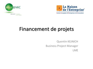 Financement de projets

                  Quentin KEJNICH
          Business Project Manager
                              LME
 