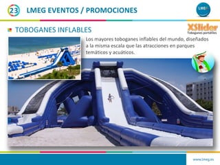 www.lmeg.es
23
Los mayores toboganes inflables del mundo, diseñados
a la misma escala que las atracciones en parques
temát...