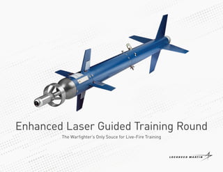 Enhanced Laser Guided Training Round
The Warfighter’s Only Souce for Live-Fire Training
 