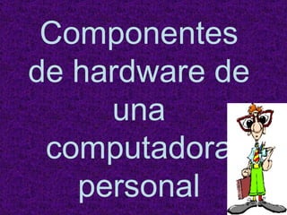 Componentes de hardware de una computadora personal 
