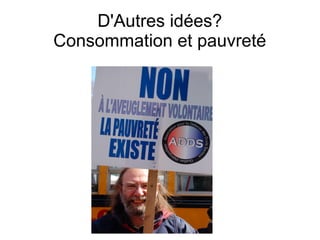 D'Autres idées?
Consommation et pauvreté
 