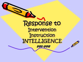 Response to
  Intervention
   Instruction
INTELLIGENCE
     2011-2012
 