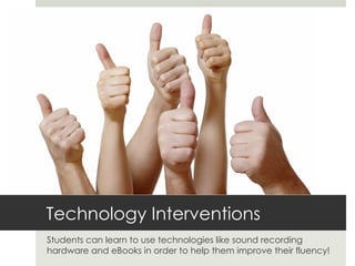 Technology Interventions
Students can learn to use technologies like sound recording
hardware and eBooks in order to help ...