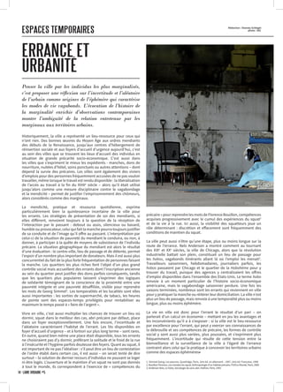 ERRANCE ET
URBANITÉ
précaire » pour reprendre les mots de Florence Bouillon, compétences
acquises progressivement avec le cumul des expériences du squat2
et de la vie à la rue. Ici aussi, la visibilité des squatteurs joue un
rôle déterminant : discrétion et effacement sont fréquemment des
conditions de maintien du squat.
La ville peut aussi n’être qu’une étape, plus ou moins longue sur la
route de l’errance. Nels Anderson a montré comment au tournant
des XIXe
et XXe
siècles, la ville de Chicago, alors que la révolution
industrielle battait son plein, constituait un lieu de passage pour
les hobos, vagabonds itinérants allant là où l’emploi les menait3
.
Travailleurs saisonniers, hebdomadaires, journaliers parfois, les
hobos passaient par Chicago et le quartier de la Hobohême pour y
trouver du travail, puisque des agences y centralisaient les offres
d’emploi disponibles dans l’ensemble des Etats-Unis. Le terme hobo
renvoie à un moment particulier de l’histoire socio-économique
américaine, mais le vagabondage saisonnier perdure. Une fois les
saisons terminées, nombreux sont les errants qui reviennent en ville
pour y pratiquer la manche ou réitérer leur domiciliation. La ville n’est
plus un lieu de passage, mais renvoie à une temporalité plus ou moins
longue, plus ou moins éphémère.
La vie en ville est donc pour l’errant le résultat d’un pari – on
parlerait d’un calcul en économie – mettant en jeu les avantages et
les inconvénients qu’il a à s’exposer : si la ville est le lieu-ressource
par excellence pour l’errant, qui peut y exercer ses connaissances de
la débrouille et ses compétences de précaire, les formes de contrôle
social y sont aussi plus variées, plus poussées, et s’expriment plus
fréquemment. L’incertitude qui résulte de cette tension entre la
bienveillance et la surveillance de la ville à l’égard de l’errance
contraint alors celui qui la pratique à concevoir les territoires urbains
comme des espaces éphémères•
1. Simmel Georg, Les pauvres, Quadridge, Paris, 1ère éd. en allemand – 1907, 1ère éd. Française, 1998
2. Bouillon Florence, Les mondes du squat, Anthropologie d’un habitat précaire, PUF/Le Monde, Paris, 2009
3. Anderson Nels, Le hobo, Sociologie du sans-abri, Nathan, Paris, 1993
Historiquement, la ville a représenté un lieu-ressource pour ceux qui
n’ont rien. Des bonnes œuvres du Moyen Âge aux ordres mendiants
des débuts de la Renaissance, jusqu’aux centres d’hébergement de
réinsertion sociale et aux foyers d’accueil d’urgence aujourd’hui, c’est
au sein des villes que se trouvent les lieux d’accueil des individus en
situation de grande précarité socio-économique. C’est aussi dans
les villes que s’expriment le mieux les expédients - manches, dons de
nourriture, nuitées d’hôtel, soins ponctuels ou autres attentions – dont
dépend la survie des précaires. Les villes sont également des viviers
d’emplois pour des personnes fréquemment accusées de ne pas vouloir
travailler, même lorsque le travail est rendu disponible : la libéralisation
de l’accès au travail à la fin du XVIIIe
siècle – alors qu’il était utilisé
jusqu’alors comme une mesure disciplinaire contre le vagabondage
et la mendicité – permet de justifier l’emprisonnement des chômeurs,
alors considérés comme des marginaux.
La mendicité, pratique et ressource quotidienne, exprime
particulièrement bien la quintessence incertaine de la ville pour
les errants. Les stratégies de présentation de soi des mendiants, si
elles diffèrent, renvoient toujours à la question de la réception de
l’interaction par le passant : debout ou assis, silencieux ou bavard,
humble ou provocateur, celui qui fait la manche pourra toujours justifier
de sa conduite et de l’image qu’il offre au passant. L’interprétation par
celui-ci de la situation de pauvreté du mendiant le conduira, ou non, à
donner, à participer à la quête de moyens de subsistance de l’individu
précaire. La situation géographique du mendiant est alors le résultat
d’une évaluation : le centre-ville, lieu de passage et de détente, permet
l’espoir d’un nombre plus important de donateurs. Mais il est aussi plus
concurrentiel du fait de la plus forte fréquentation de personnes faisant
la manche. Les quartiers les plus riches font l’objet d’un plus grand
contrôle social mais accueillent des errants dont l’inscription ancienne
au sein du quartier peut justifier des dons parfois conséquents, tandis
que les quartiers plus populaires laissent s’exprimer des logiques
de solidarité témoignant de la conscience de la proximité entre une
pauvreté intégrée et une pauvreté désaffiliée, visible pour reprendre
les mots de Georg Simmel1
. Les temporalités et les localités sont elles
aussi importantes : les sorties de supermarché, de tabacs, les heures
de pointe sont des espaces-temps privilégiés pour rentabiliser au
maximum le temps passé à « faire de l’argent ».
Vivre en ville, c’est aussi multiplier les chances de trouver un lieu où
dormir, squat dans le meilleur des cas, abri précaire par défaut, place
dans un foyer exceptionnellement. Une fois encore, l’incertitude et
l’aléatoire caractérisent l’habitat de l’errant. Les lits disponibles en
foyer d’accueil d’urgence – et à fortiori sur plus long terme – sont rares.
En outre, quand bien même une place était disponible, tous les errants
ne choisiraient pas d’y dormir, préférant la solitude et le froid de la rue
à l’insécurité et l’hygiène parfois douteuse des foyers. Quant au squat, il
est important de ne pas l’idéaliser : s’il peut être un lieu de contestation
de l’ordre établi dans certain cas, il est aussi – on serait tenté de dire
surtout – la solution de dernier recours d’individus ne pouvant se loger
ni être logés. L’ouverture et le maintien d’un squat ne sont pas donnés
à tout le monde, ils correspondent à l’exercice de « compétences du
Penser la ville par les individus les plus marginalisés,
c’est proposer une réflexion sur l’incertitude et l’aléatoire
de l’urbain comme origines de l’éphémère qui caractérise
les modes de vie vagabonds. L’évocation de l’histoire de
la marginalité enrichie d’observations contemporaines
montre l’ambiguïté de la relation entretenue par les
marginaux aux territoires urbains.
Rédaction : Vianney Schlegel
photo : SXC
ESPACES TEMPORAIRES
14 · LÂME URBAINE #5
 