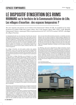 ESPACES TEMPORAIRES
LE DISPOSITIF D’INSERTION DES ROMS
ROUMAINS sur le territoire de la Communauté Urbaine de Lille.
Les villages d’insertion : des espaces temporaires ?
Des roms migrants sont présents sur le territoire de la Communauté Urbaine de Lille. La mendicité ou les camps
de fortunes les rendent visibles dans l’espace urbain. Face à cette situation, depuis 2009, LMCU (Lille Métropole
Communauté Urbaine), soutenu par l’Etat et en partenariat avec la CAF1
, le CCAS2
et surtout l’AFEJI3
, a développé
des villages d’insertion.
Rédaction : Hélène Colnot
Photo : SXC
Un dispositif particulier qui vise à favoriser l’insertion des roms de
citoyenneté Roumaine sur le territoire Lillois. Des projets similaires
ont également été développés à Nantes et en région parisienne, sous
des formes différentes. La particularité Lilloise est d’avoir choisi de
mettre en place des sites de petite taille, ne pouvant accueillir que
cinq familles maximum, dans des structures modulables (mobil-
home) au cœur des communes. Il en existe quatre fonctionnels à
l’heure actuelle sur le territoire de la communauté urbaine mais
d’autres sont en cours de mise en place, soutenus cette fois-ci par
l’Union Européenne.
Ces villages d’insertion ont été pensés comme des espaces
temporaires ; que ce soit en termes de construction (mobil-home)
ou en ce qui concerne la durée des séjours pour les familles. Ces
derniers doivent permettre la transition pour les familles roms entre
les campements spontanés et l’accès au logement (parc locatif social
ou privé).
L’entrée dans le village d’insertion, qui correspond à un accès
au logement pour les familles sélectionnées, marque le point de
départ d’un réel processus d’insertion. Les familles qui entrent dans
ce dispositif poursuivent alors un parcours d’insertion avec une
scolarisation des enfants, une alphabétisation des adultes et un
accès au marché de l’emploi. En effet, les villages d’insertion sont
conçus comme de réels espaces de transition qui vont permettre aux
familles de s’insérer durablement sur le territoire Lillois. Les familles
sont sélectionnées sur de nombreux critères. Lorsqu’elles entrent
dans un logement, les adultes reçoivent un récépissé de permis de
travail de trois mois accordé par la préfecture. Lorsque les adultes
décrochent des contrats de travail (bien souvent des contrats
aidés) d’une durée supérieure à trois mois, le récépissé de permis
de travail est alors prolongé. Cet accès au travail, rendu possible
par le récépissé, permet alors une demande de permis de séjour en
préfecture. Il apparaît clairement que ce dispositif rend possible une
réelle démarche d’insertion pour ces familles qui sont également
suivis par des éducateurs de l’AFEJI. A l’obtention du titre de séjour,
lesadultesaccèdentdoncaumarchédutravailetpeuventégalement
prétendre à des aides sociales (et à une place en logement HLM).
C’est alors que la famille peut quitter le « village d’insertion » pour
s’insérer dans le parc locatif classique. La démarche est bien conçue
comme transitoire, l’occupation de cet espace n’est que temporaire
pour ces familles.
Néanmoins, il est important de signaler que, en réalité, le temporaire
semble s’étendre sur une plus longue période. En effet, sur les quinze
familles entrées en 2009, une seule a réussi à suivre ce parcours
d’insertion et à sortir du village.
L’allongement de la durée des séjours s’explique essentiellement par
le fait que la préfecture, bien que partenaire du projet, a fortement
tardé à délivrer les récépissés de permis de séjours, rendant
impossible l’accès à l’emploi pour les adultes et retardant alors
l’intégralité du processus d’intégration. De même, alors que la même
préfecture s’était engagée à fournir des titres de séjours aux adultes
ayant de réels contrats de travail, ceux-ci tardent à venir. En avril
2012, les seuls titres délivrés étaient provisoires. Les familles sont alors
bloquées dans cet espace temporaire, faute de papiers légalisant leur
situation, alors même que la préfecture a réaffirmé l’aspect transitoire du
dispositif en imposant aux travailleurs sociaux de l’AFEJI de sélectionner
des familles où les adultes pourraient trouver du travail en six mois. Les
familles qui entrent dans les villages d’insertion sont alors déjà celles
qui sont le plus avancées dans la démarche d’insertion sur le territoire,
celles où les adultes maîtrisent le français et où les enfants sont déjà
scolarisés.
En définitive, alors que le dispositif des villages d’insertion s’inscrit
dans une démarche de transition ; proposant un espace temporaire à
des familles, les sortant des campements spontanés pour les mener aux
parcs locatifs sociaux ou privés, les lenteurs administratives et politiques
ralentissent le processus. Ce changement de temporalité laisse à penser
que les villages d’insertion vont s’inscrire durablement dans l’espace
urbain. Cette idée, pourtant erronée, crée des difficultés pour LMCU à
trouver des terrains et des communes prêtes à recevoir un tel dispositif
alors même que l’Union Européenne a accordé son soutien pour la mise
en place de nouveaux villages sur le territoire de la Communauté Urbaine
de Lille•
1.CAF : Caisse d’Allocation Familiale.
2.CCAS : Centre Communal d’Action Social.
3.AFEJI :AssociationdesFlandrespourl’Éducation,laformationdesJeunesetl’Insertionsocialeetprofessionnelle.
20 · LÂME URBAINE #5
 