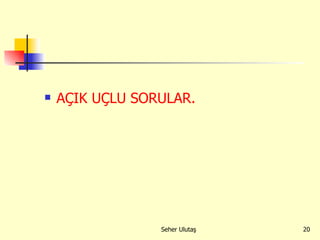 AÇIK UÇLU SORULAR. 