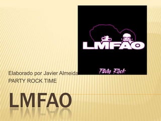 LMFAO Elaboradopor Javier Almeida PARTY ROCK TIME 