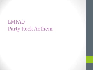 LMFAO
Party Rock Anthem
 