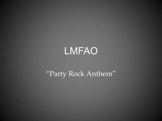 LMFAO

“Party Rock Anthem”
 