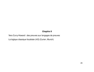 Chapitre II
Vers Curry-Howard : des preuves aux langages de preuves
La logique classique focalisée LKQ (Curien, Munch)
29
 