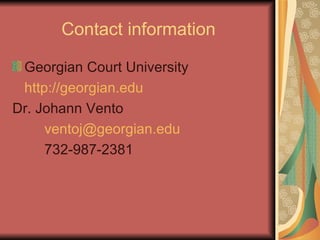 Contact information Georgian Court University http://georgian.edu Dr. Johann Vento [email_address] 732-987-2381 