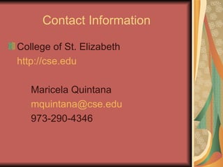 Contact Information College of St. Elizabeth http://cse.edu Maricela Quintana [email_address]   973-290-4346 