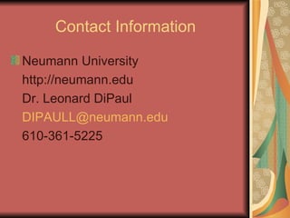 Contact Information Neumann University http://neumann.edu Dr. Leonard DiPaul [email_address] 610-361-5225 
