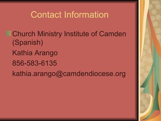 Contact Information Church Ministry Institute of Camden (Spanish) Kathia Arango 856-583-6135 [email_address] 
