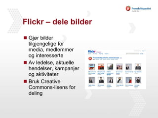 Flickr – dele bilder Gjør bilder tilgjengelige for media, medlemmer og interesserte Av ledelse, aktuelle hendelser, kampanjer og aktiviteter Bruk Creative Commons-lisens for deling 