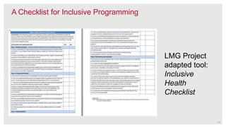 12
A Checklist for Inclusive Programming
LMG Project
adapted tool:
Inclusive
Health
Checklist
 