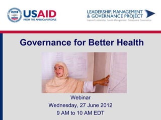 Governance for Better Health




             Webinar
      Wednesday, 27 June 2012
        9 AM to 10 AM EDT
 