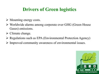 Green logistic companies
• Fujitsu
•   HP Logistics
•   BALAJI MARILINE PVT LTD
•   SKS Transport Company
•   Om Murugan P...