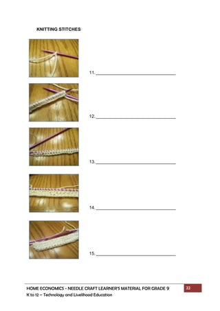 HOME ECONOMICS - NEEDLE CRAFT LEARNER’S MATERIAL FOR GRADE 9 22
K to 12 – Technology and Livelihood Education
KNITTING STITCHES
11.
12.
13.
14.
15.
 
