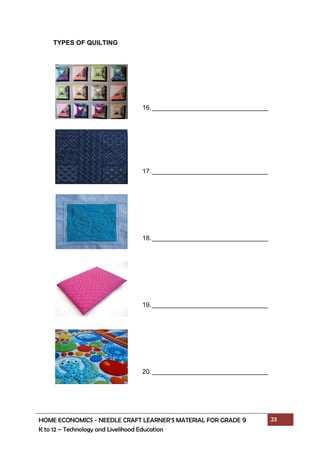 HOME ECONOMICS - NEEDLE CRAFT LEARNER’S MATERIAL FOR GRADE 9 23
K to 12 – Technology and Livelihood Education
TYPES OF QUILTING
16.
17.
18.
19.
20.
 