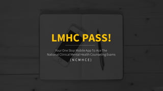 LMHC PASS!
Your One Stop Mobile App To Ace The
National Clinical Mental Health Counseling Exams
( N C M H C E )
 